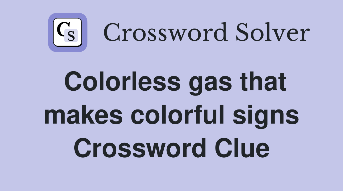 Colorless gas that makes colorful signs Crossword Clue Answers